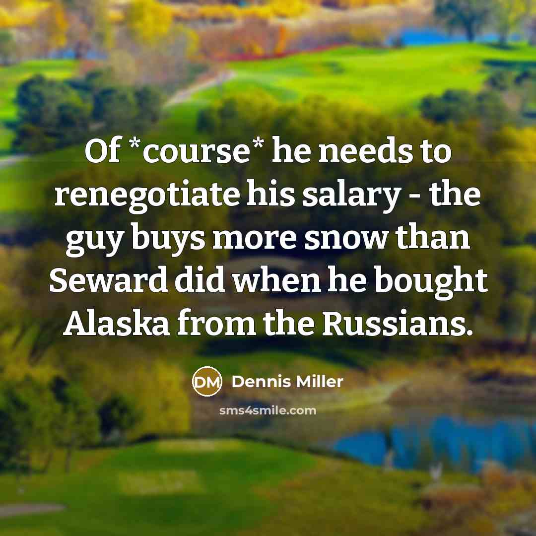 “Of *course* he needs to renegotiate his salary - the…” quote by Dennis Miller