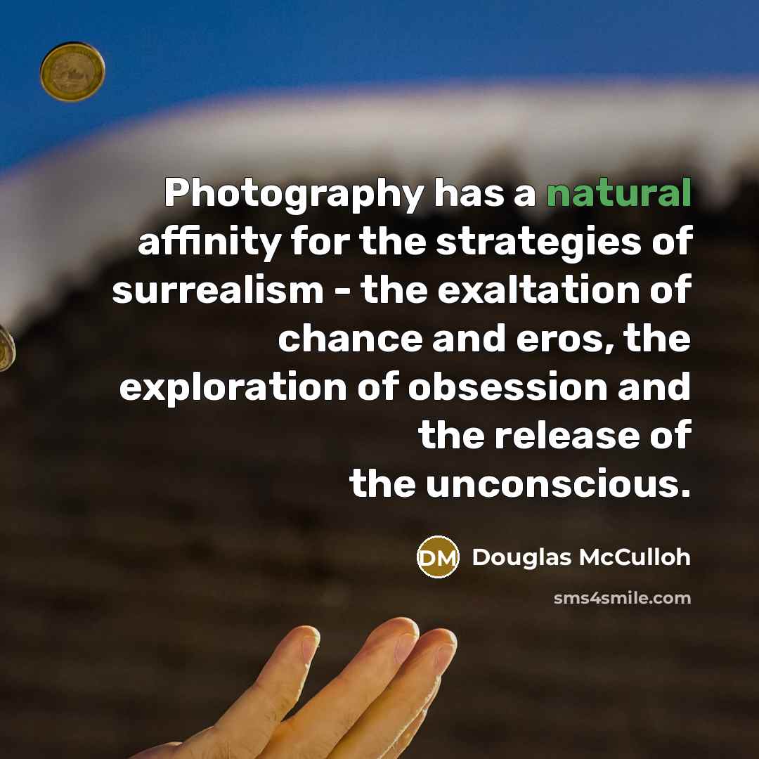 “Photography has a natural affinity for the strategies of surrealism…” quote by Douglas McCulloh