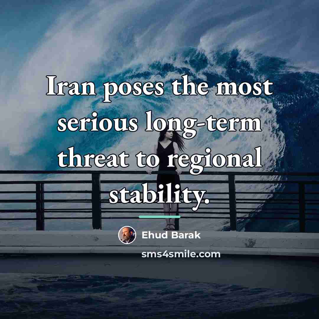 “Iran poses the most serious long-term threat to regional stability.…” quote by Ehud Barak