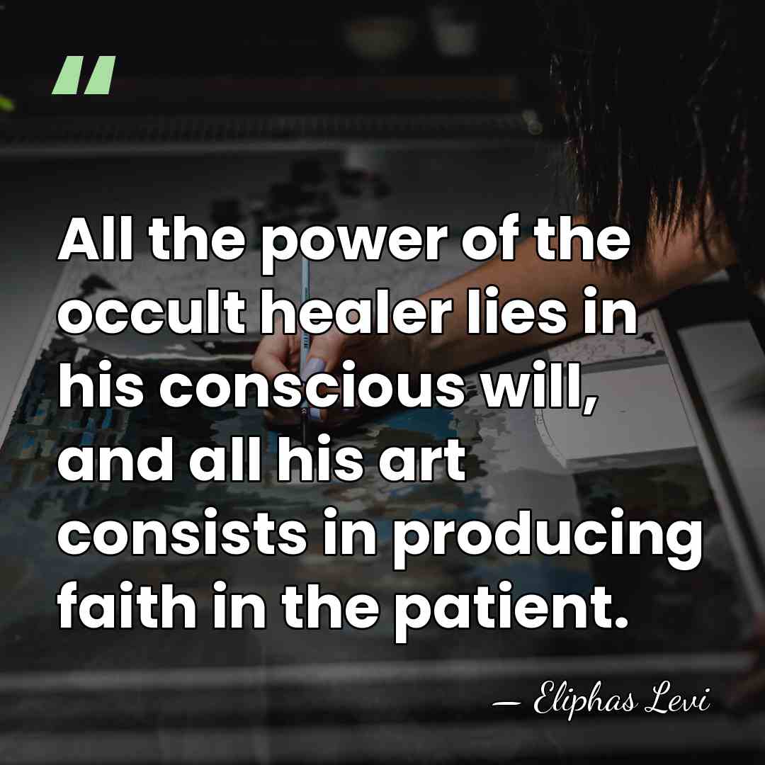 All the power of the occult healer lies in his conscious will,&hellip; - Eliphas Levi