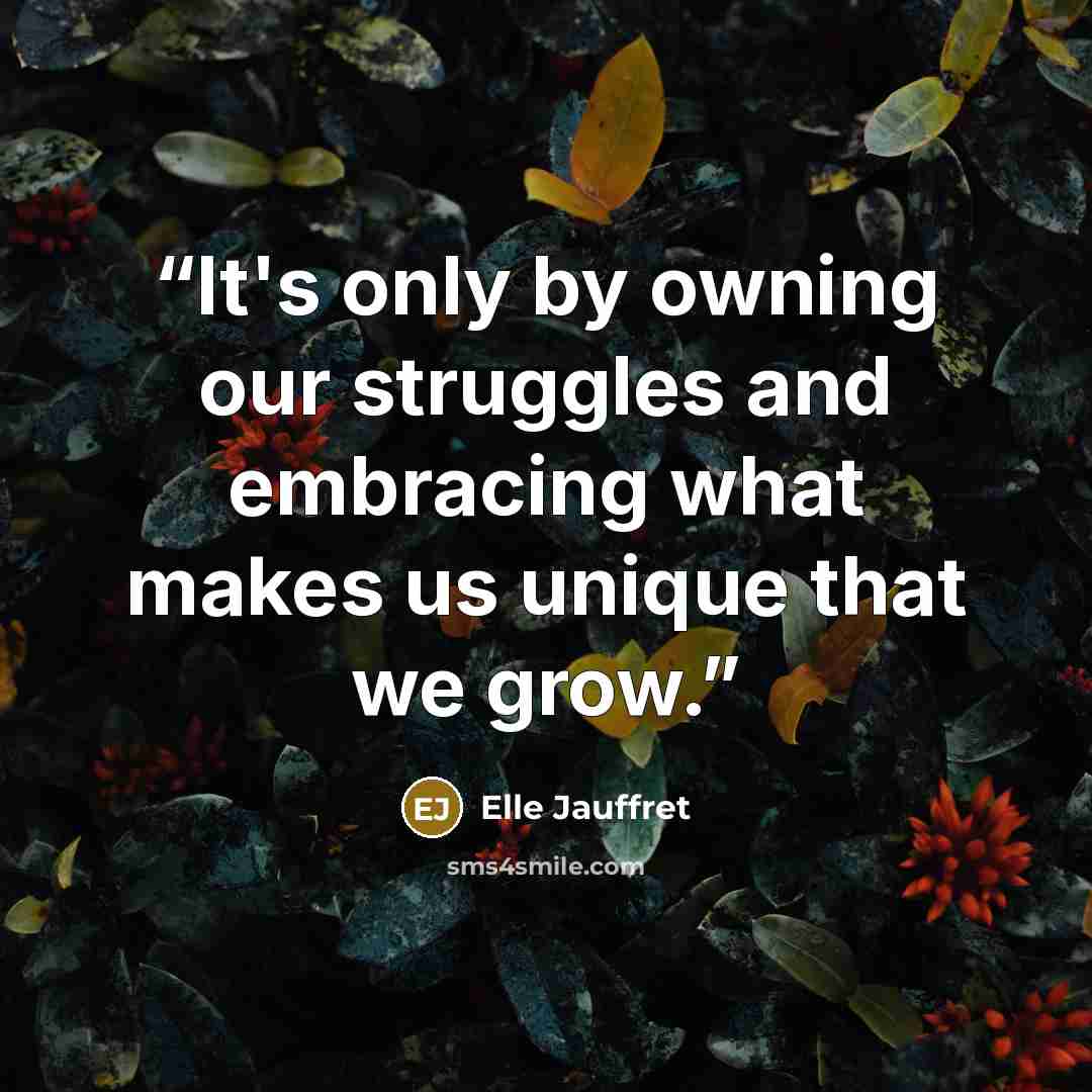 “It's only by owning our struggles and embracing what makes us unique that we grow.” quote by Elle Jauffret
