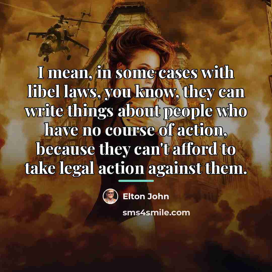 “I mean, in some cases with libel laws, you know,…” quote by Elton John