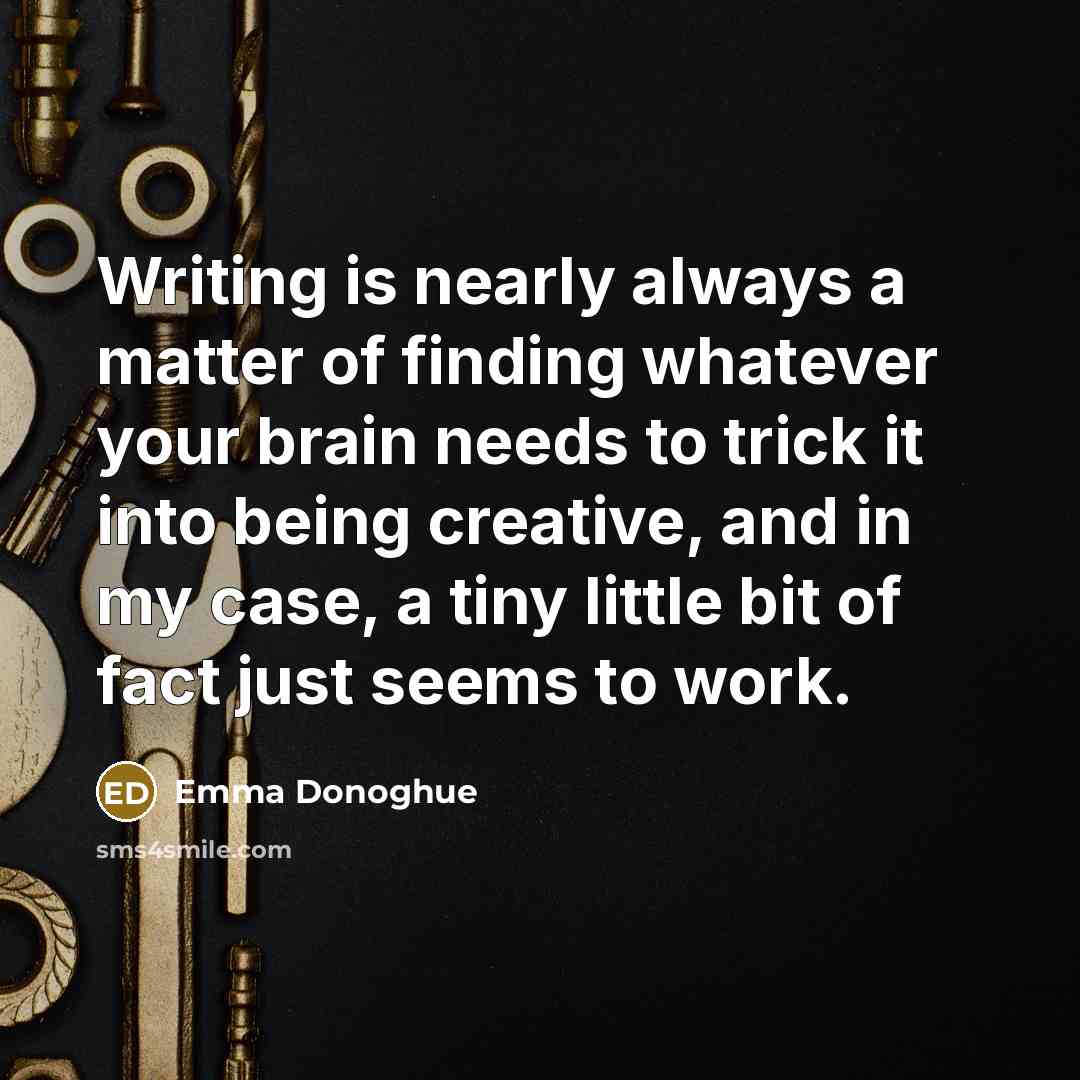 “Writing is nearly always a matter of finding whatever your…” quote by Emma Donoghue