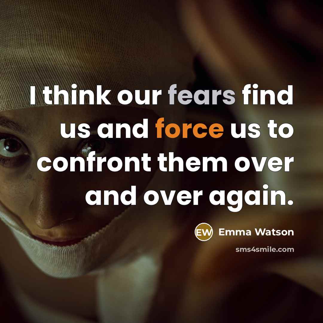 “I think our fears find us and force us to confront them over and over again.” quote by Emma Watson