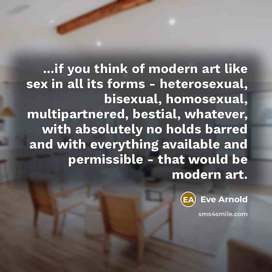 “...if you think of modern art like sex in all…” quote by Eve Arnold