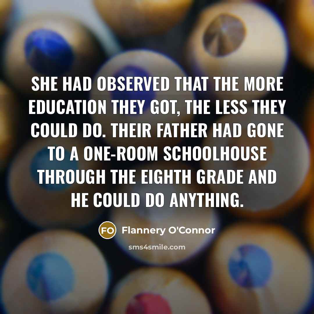 “She had observed that the more education they got, the…” quote by Flannery O'Connor