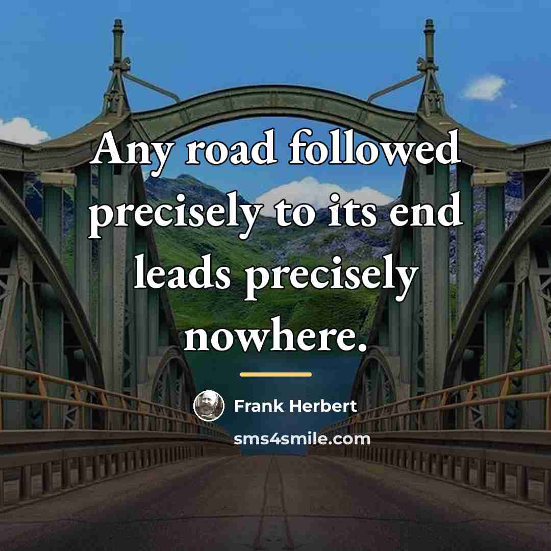 “Any road followed precisely to its end leads precisely nowhere.…” quote by Frank Herbert