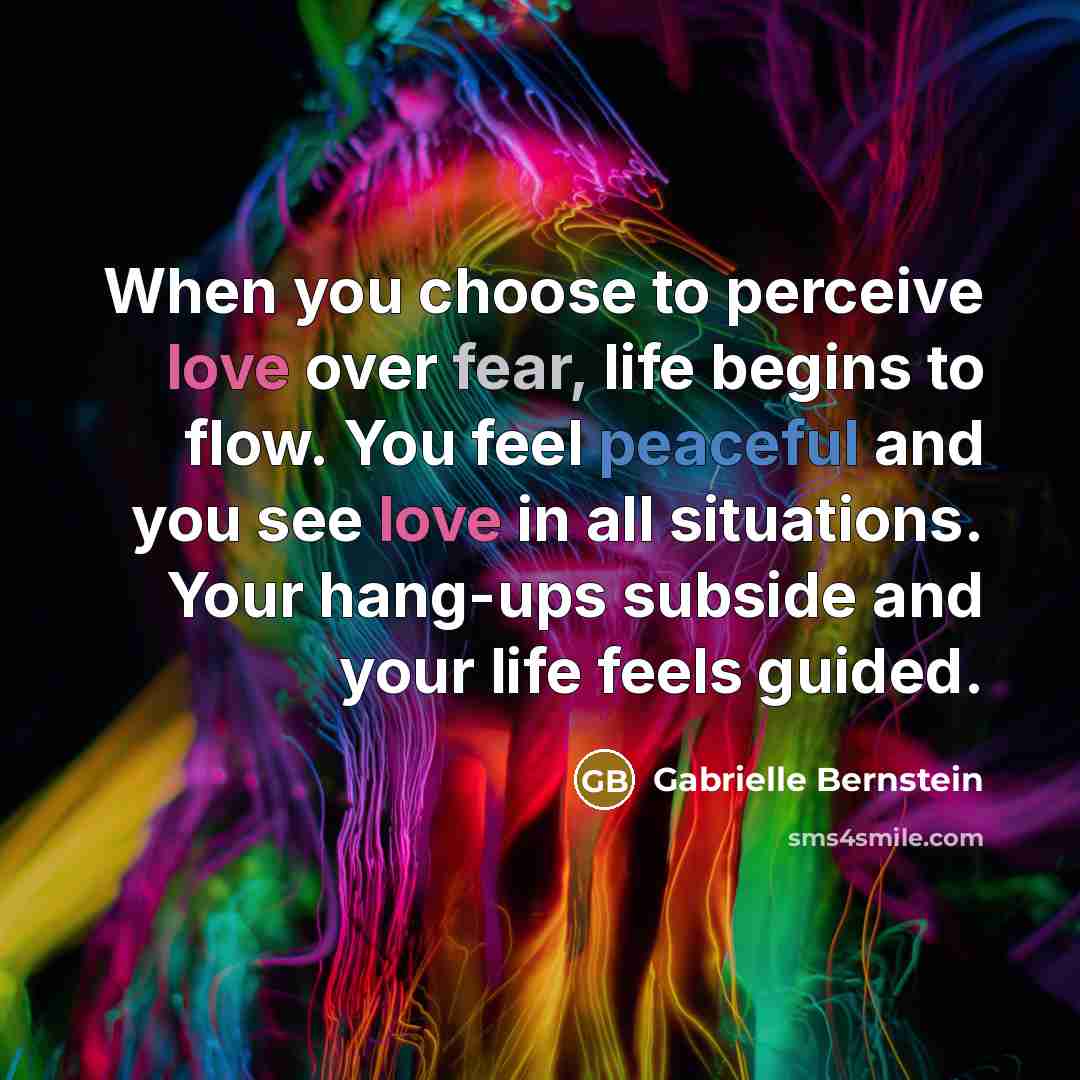 “When you choose to perceive love over fear, life begins…” quote by Gabrielle Bernstein
