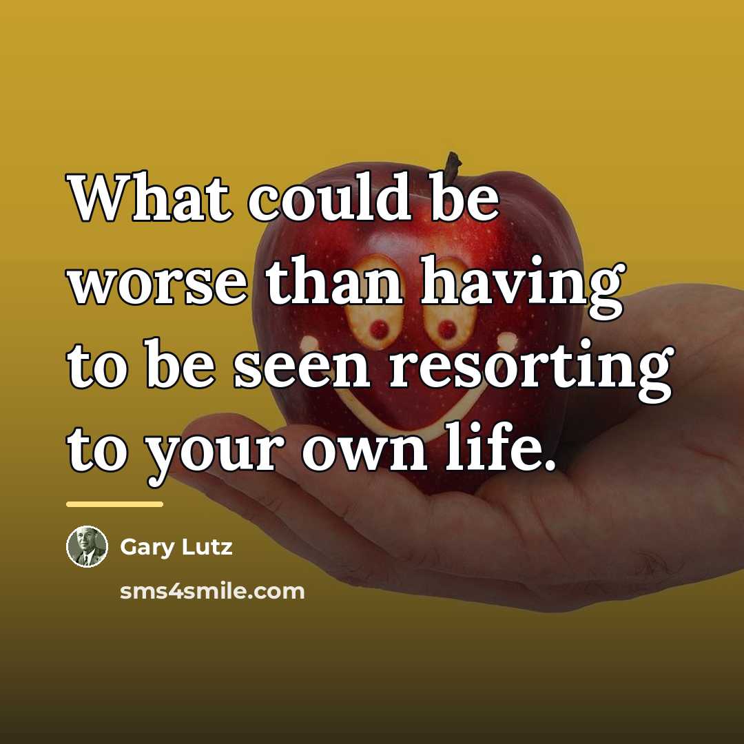 “What could be worse than having to be seen resorting…” quote by Gary Lutz