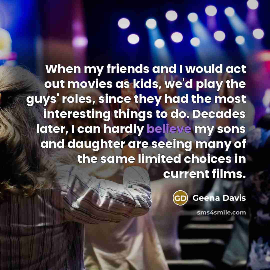 “When my friends and I would act out movies as…” quote by Geena Davis