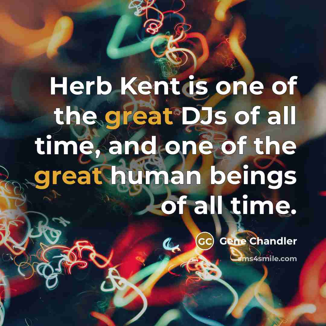 “Herb Kent is one of the great DJs of all…” quote by Gene Chandler