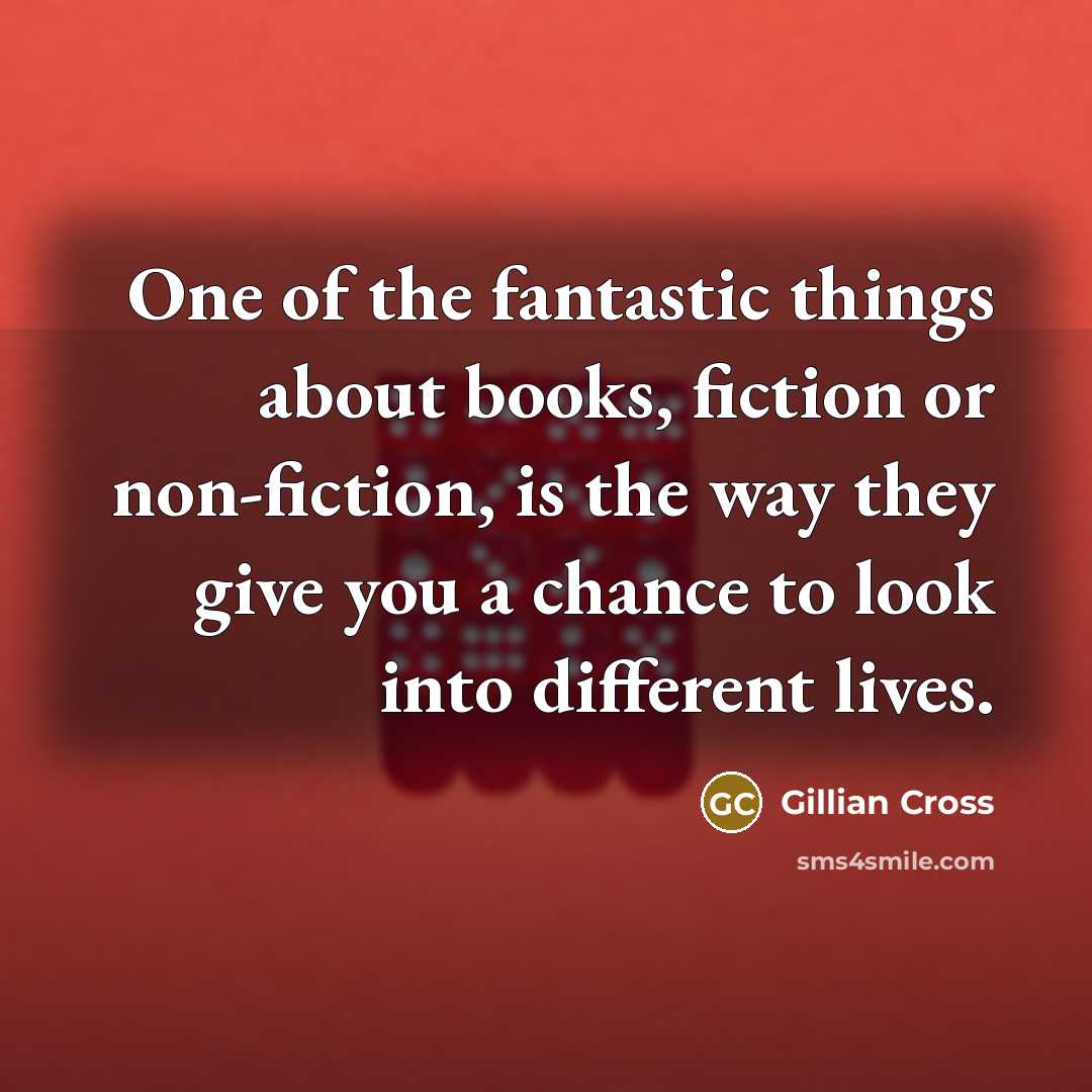 “One of the fantastic things about books, fiction or non-fiction,…” quote by Gillian Cross