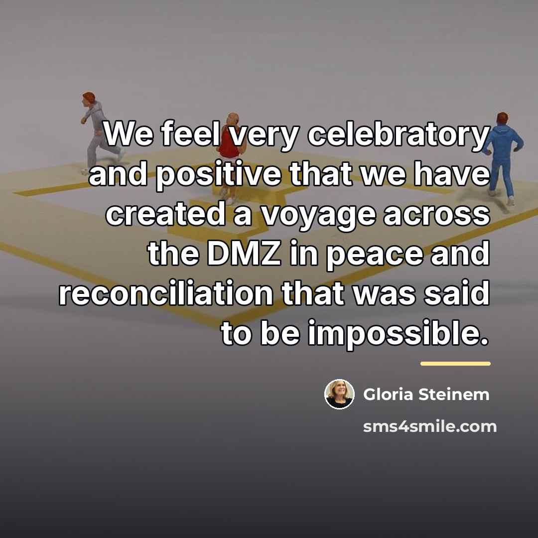 “We feel very celebratory and positive that we have created…” quote by Gloria Steinem
