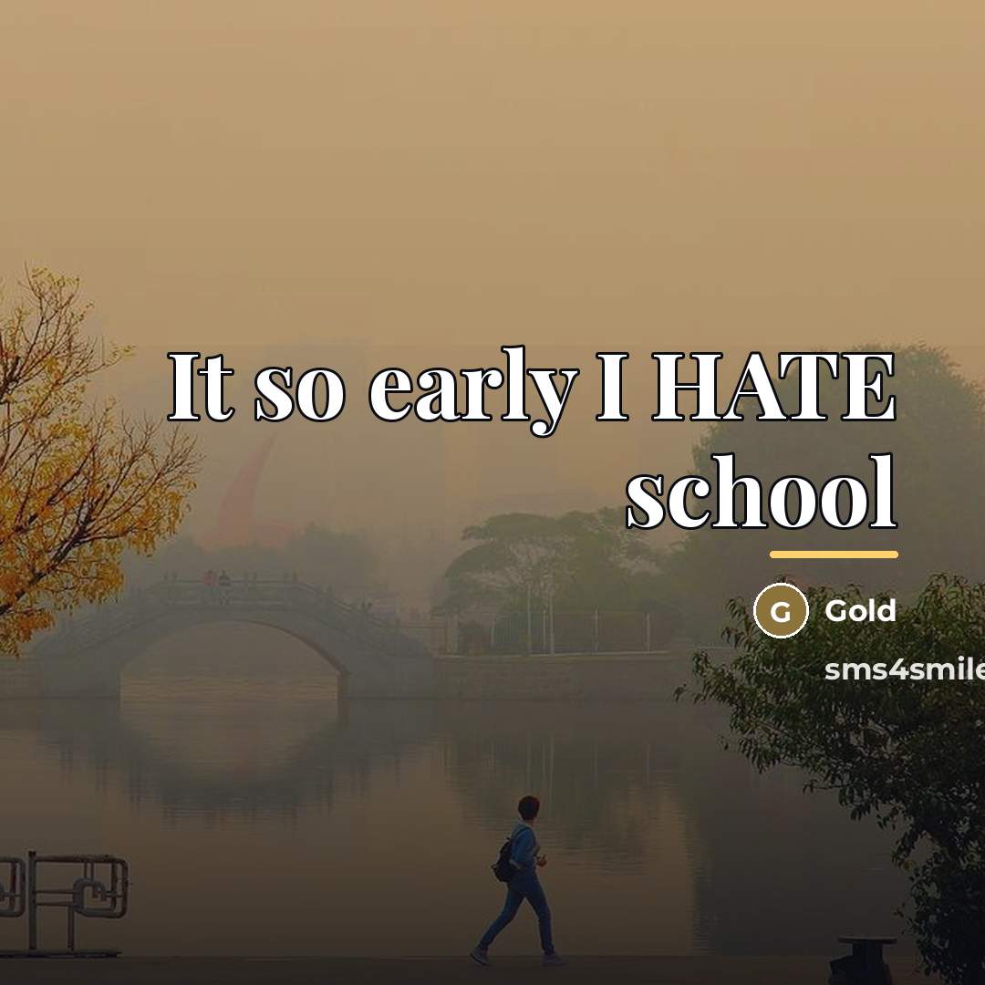 “It so early I HATE school…” quote by Gold