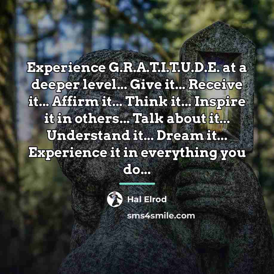 “Experience G.R.A.T.I.T.U.D.E. at a deeper level... Give it... Receive it...…” quote by Hal Elrod