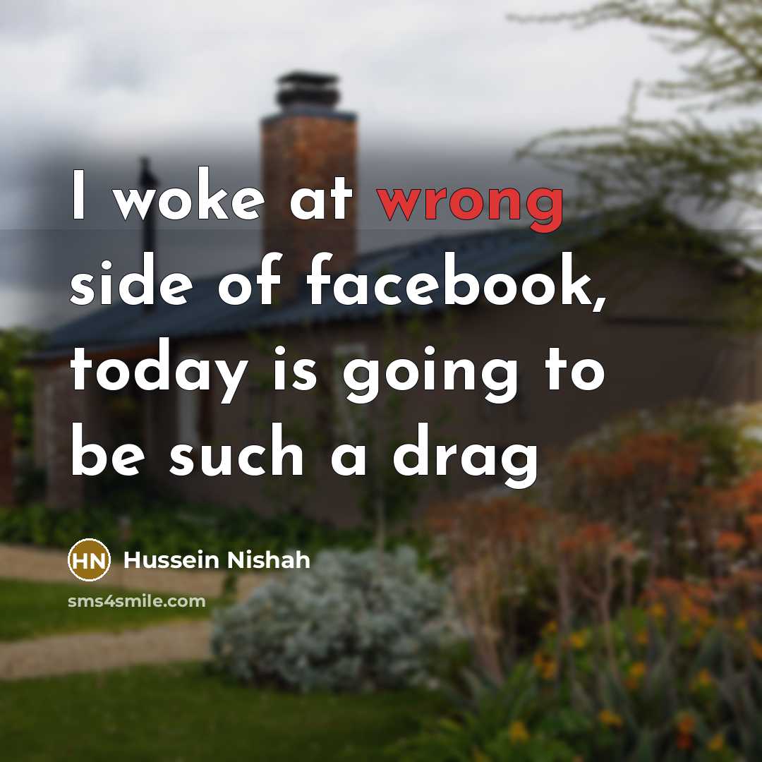 “I woke at wrong side of facebook, today is going…” quote by Hussein Nishah