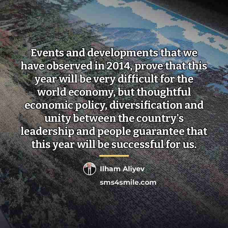 “Events and developments that we have observed in 2014, prove…” quote by Ilham Aliyev