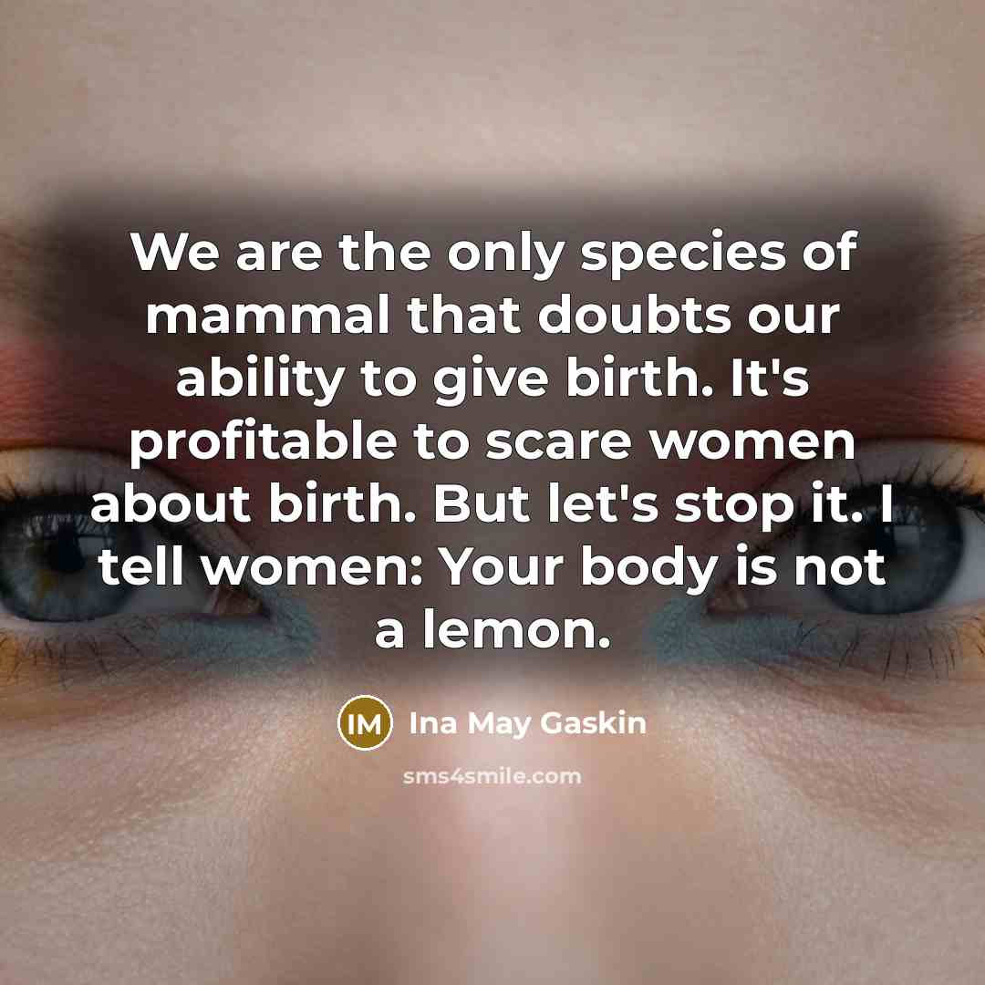 “We are the only species of mammal that doubts our…” quote by Ina May Gaskin