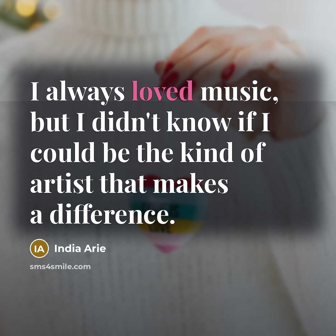 “I always loved music, but I didn't know if I…” quote by India Arie