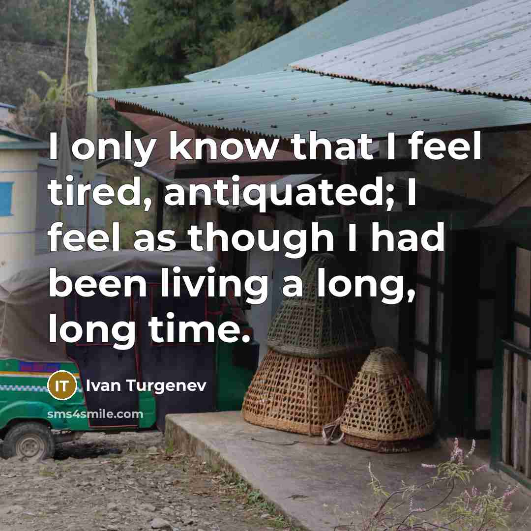 “I only know that I feel tired, antiquated; I feel…” quote by Ivan Turgenev