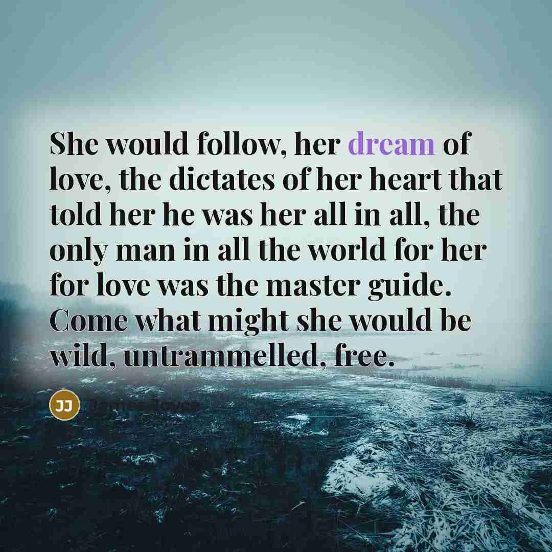 “She would follow, her dream of love, the dictates of…” quote by James Joyce