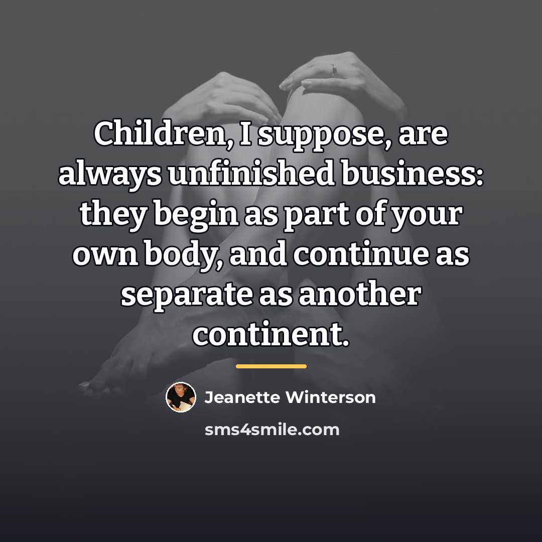 “Children, I suppose, are always unfinished business: they begin as…” quote by Jeanette Winterson