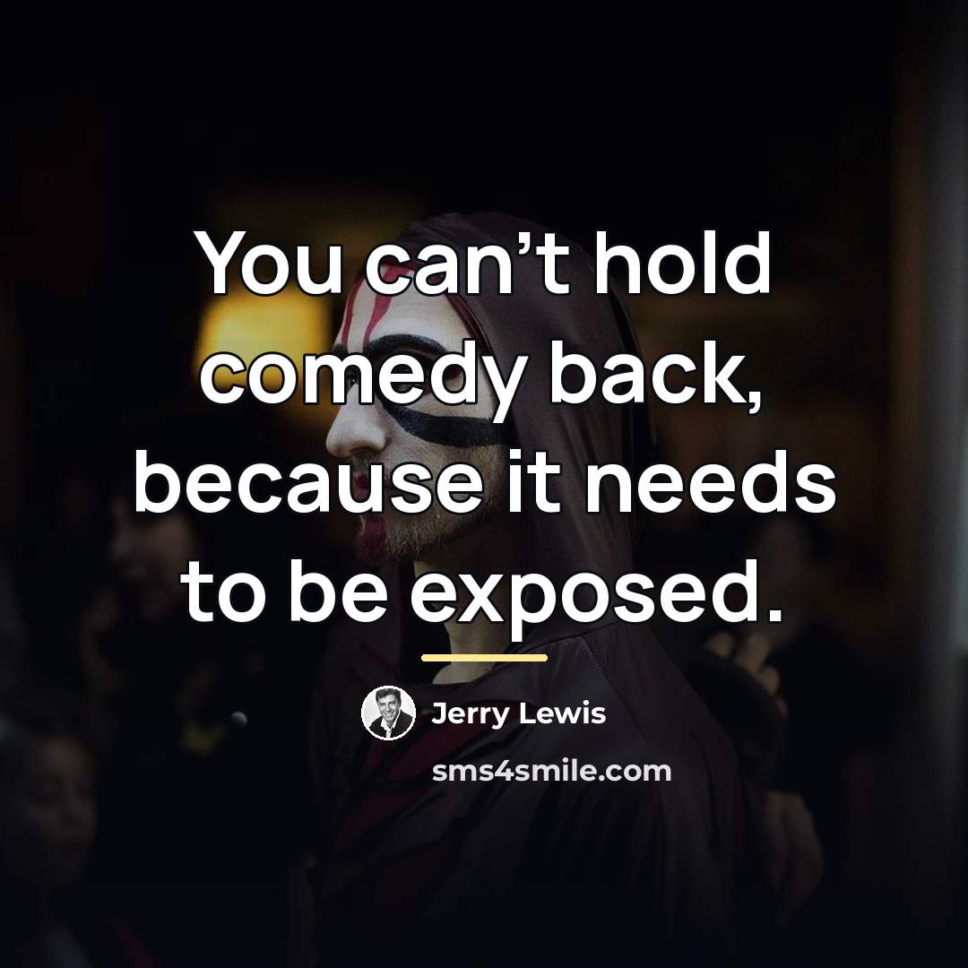 “You can't hold comedy back, because it needs to be…” quote by Jerry Lewis