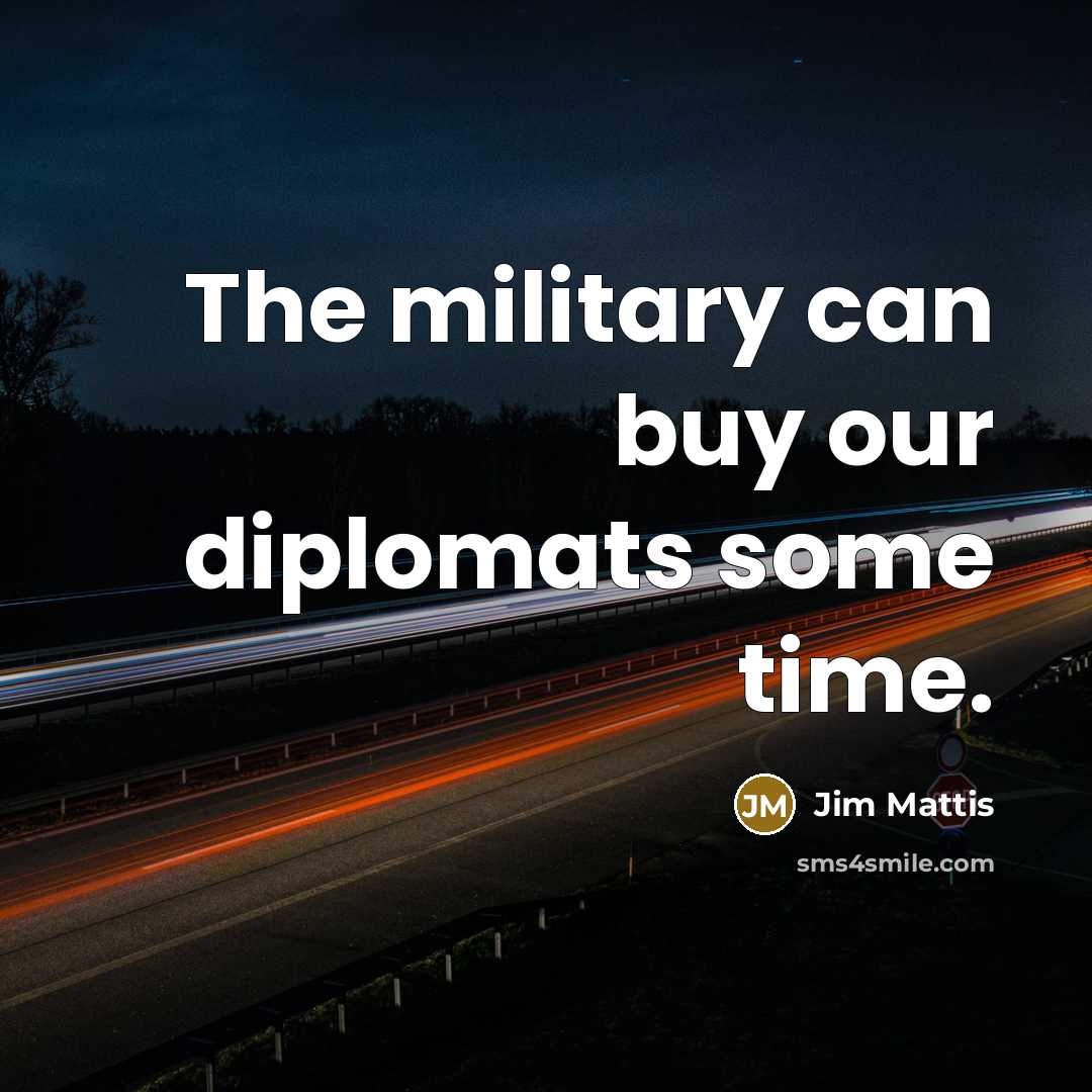 “The military can buy our diplomats some time.…” quote by Jim Mattis