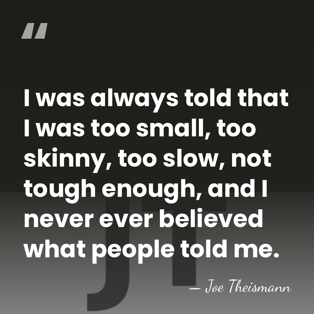 I was always told that I was too small, too skinny, too&hellip; - Joe Theismann