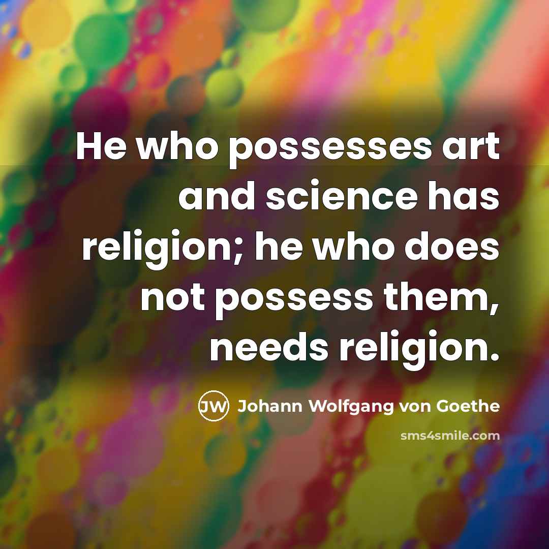“He who possesses art and science has religion; he who…” quote by Johann Wolfgang von Goethe