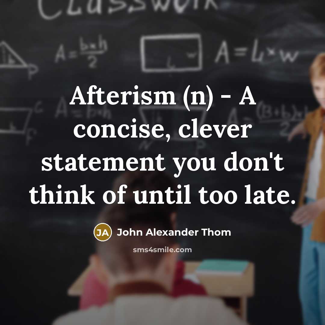 “Afterism (n) - A concise, clever statement you don't think of until too late.” quote by John Alexander Thom