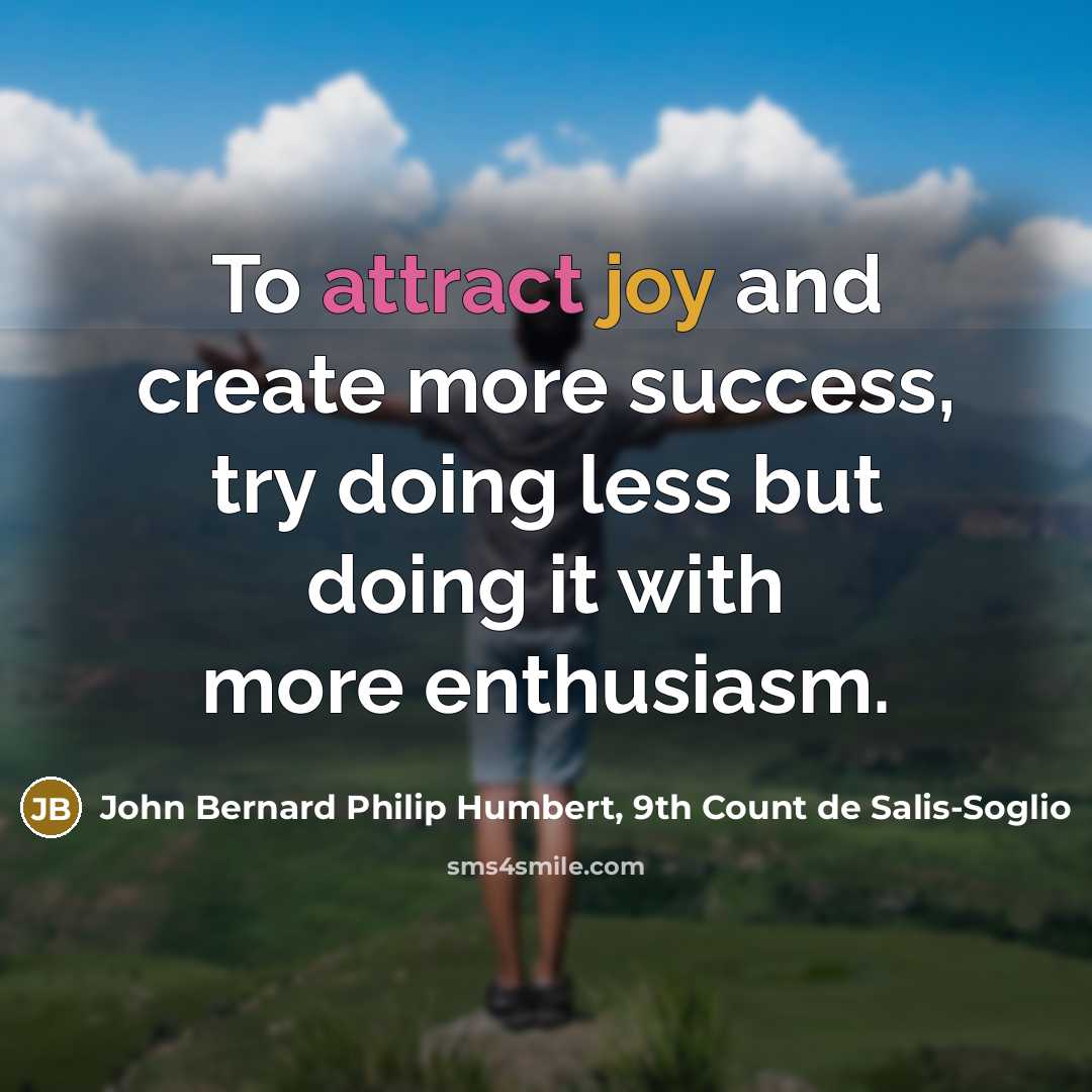 “To attract joy and create more success, try doing less…” quote by John Bernard Philip Humbert, 9th Count de Salis-Soglio