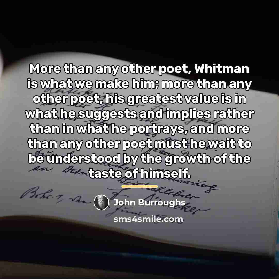 “More than any other poet, Whitman is what we make…” quote by John Burroughs