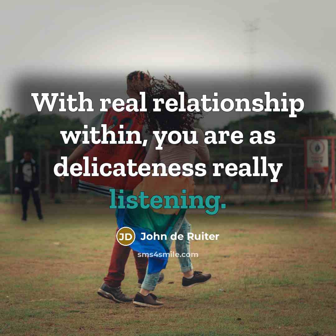 “With real relationship within, you are as delicateness really listening.…” quote by John de Ruiter
