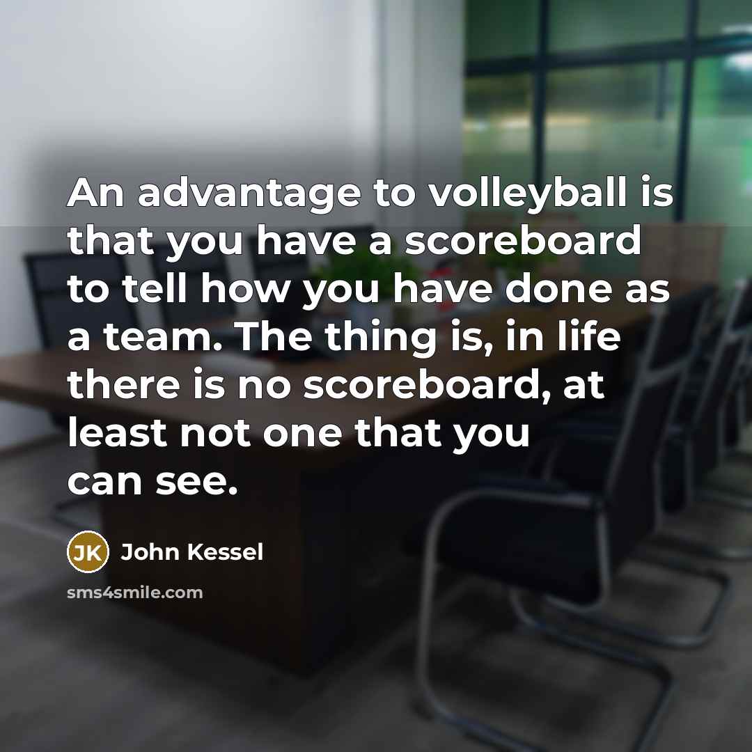 “An advantage to volleyball is that you have a scoreboard…” quote by John Kessel