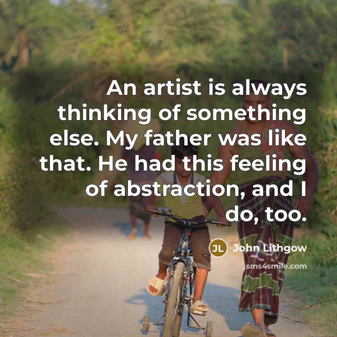 “An artist is always thinking of something else. My father…” quote by John Lithgow