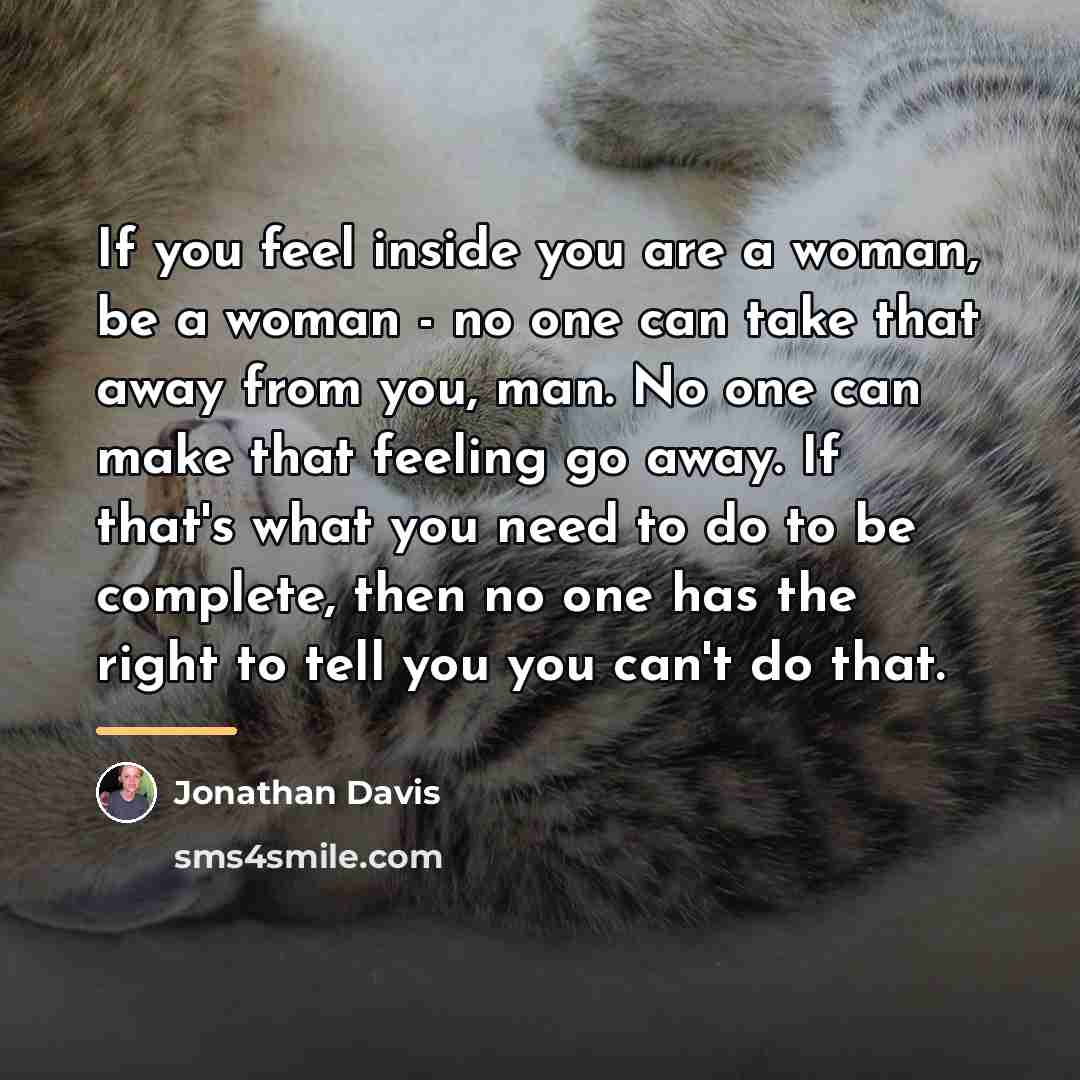 “If you feel inside you are a woman, be a…” quote by Jonathan Davis