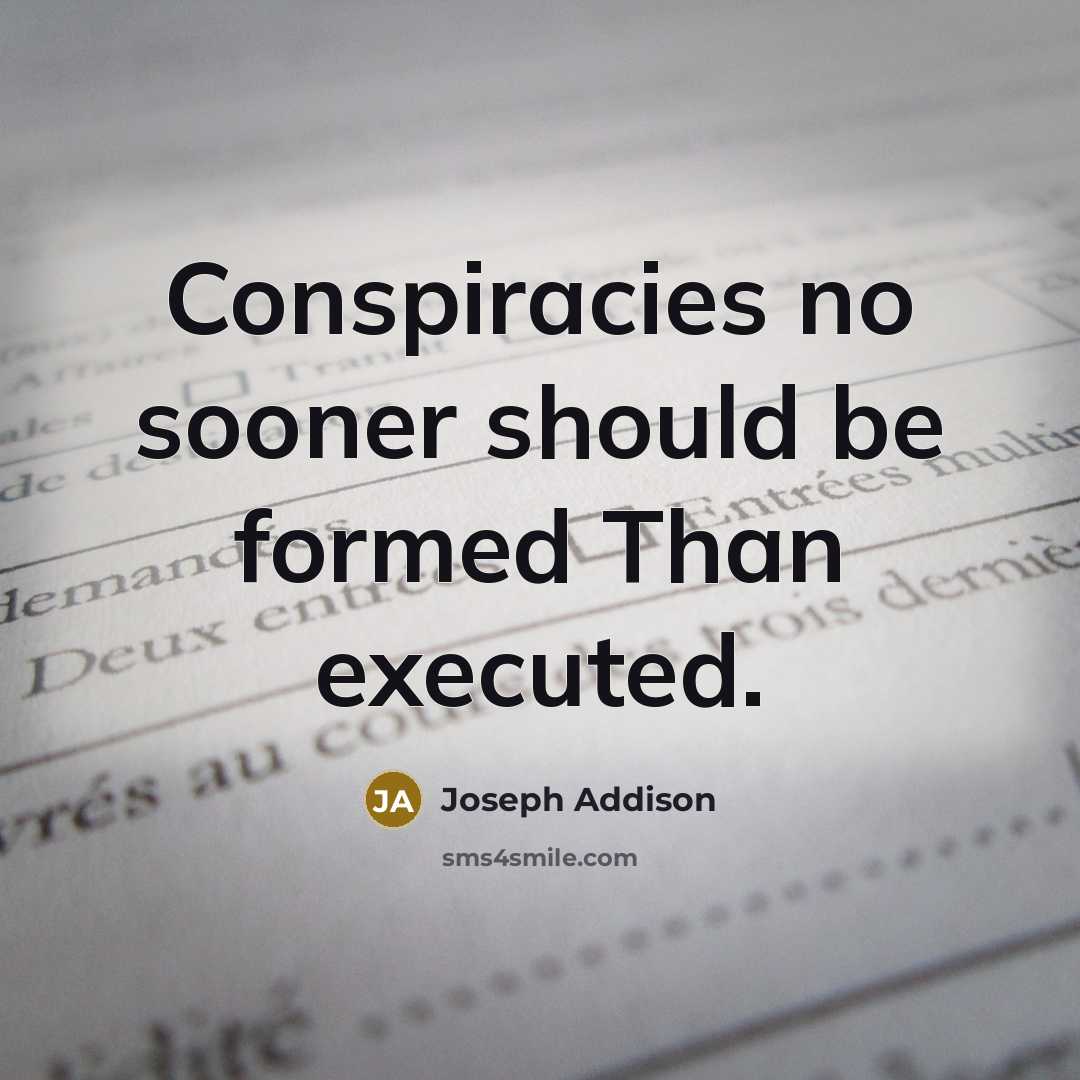 “Conspiracies no sooner should be formed Than executed.” quote by Joseph Addison
