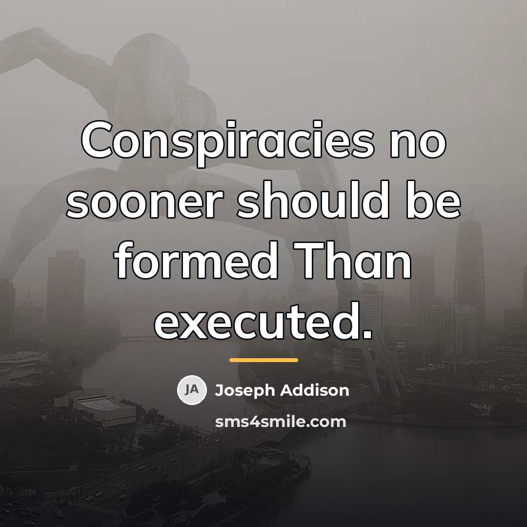 “Conspiracies no sooner should be formed Than executed.…” quote by Joseph Addison