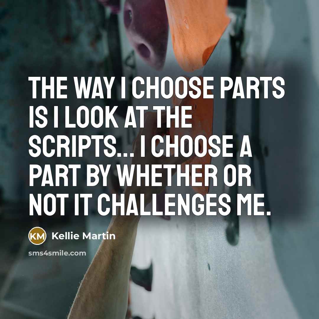 “The way I choose parts is I look at the…” quote by Kellie Martin