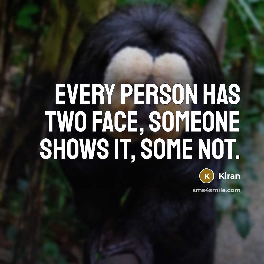 “Every person has two face, someone shows it, some not.” quote by Kiran