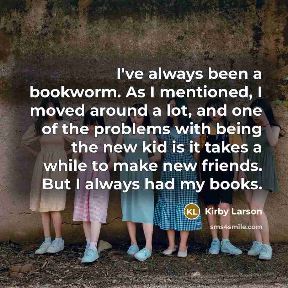 “I've always been a bookworm. As I mentioned, I moved…” quote by Kirby Larson