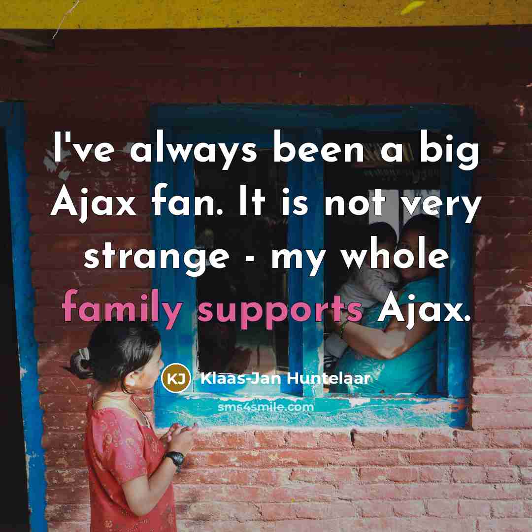 “I've always been a big Ajax fan. It is not very strange - my whole family supports Ajax.” quote by Klaas-Jan Huntelaar