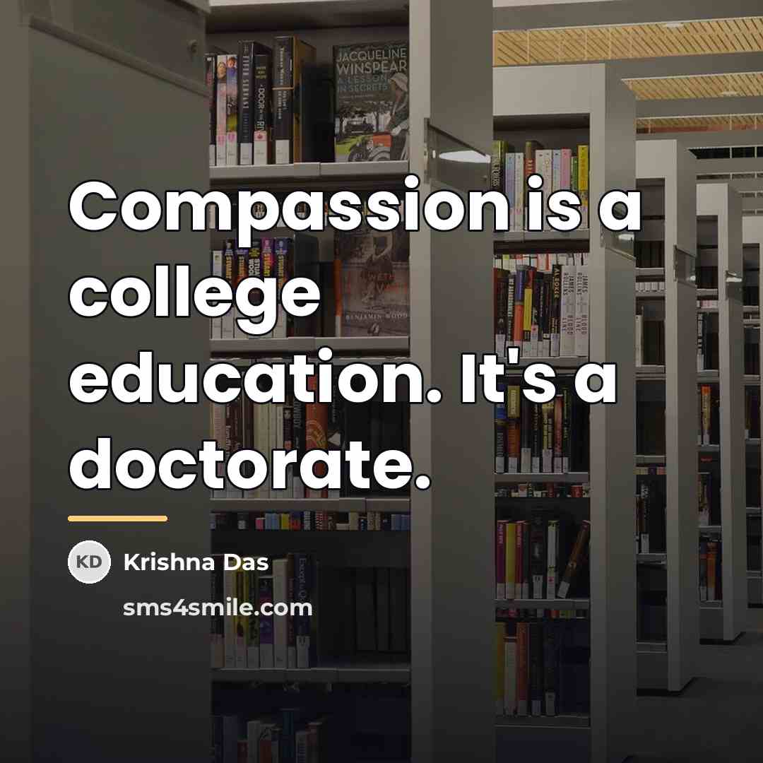 “Compassion is a college education. It's a doctorate.…” quote by Krishna Das
