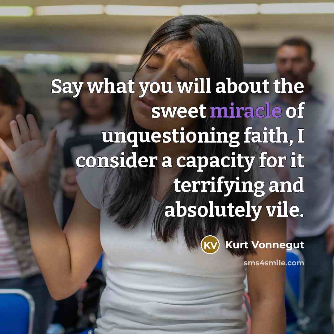 “Say what you will about the sweet miracle of unquestioning…” quote by Kurt Vonnegut