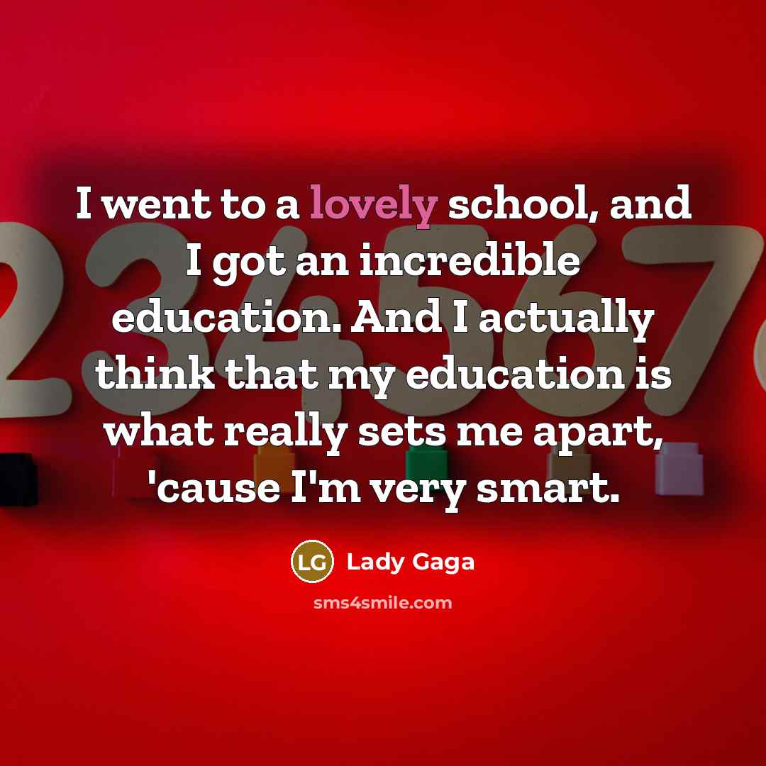 “I went to a lovely school, and I got an…” quote by Lady Gaga