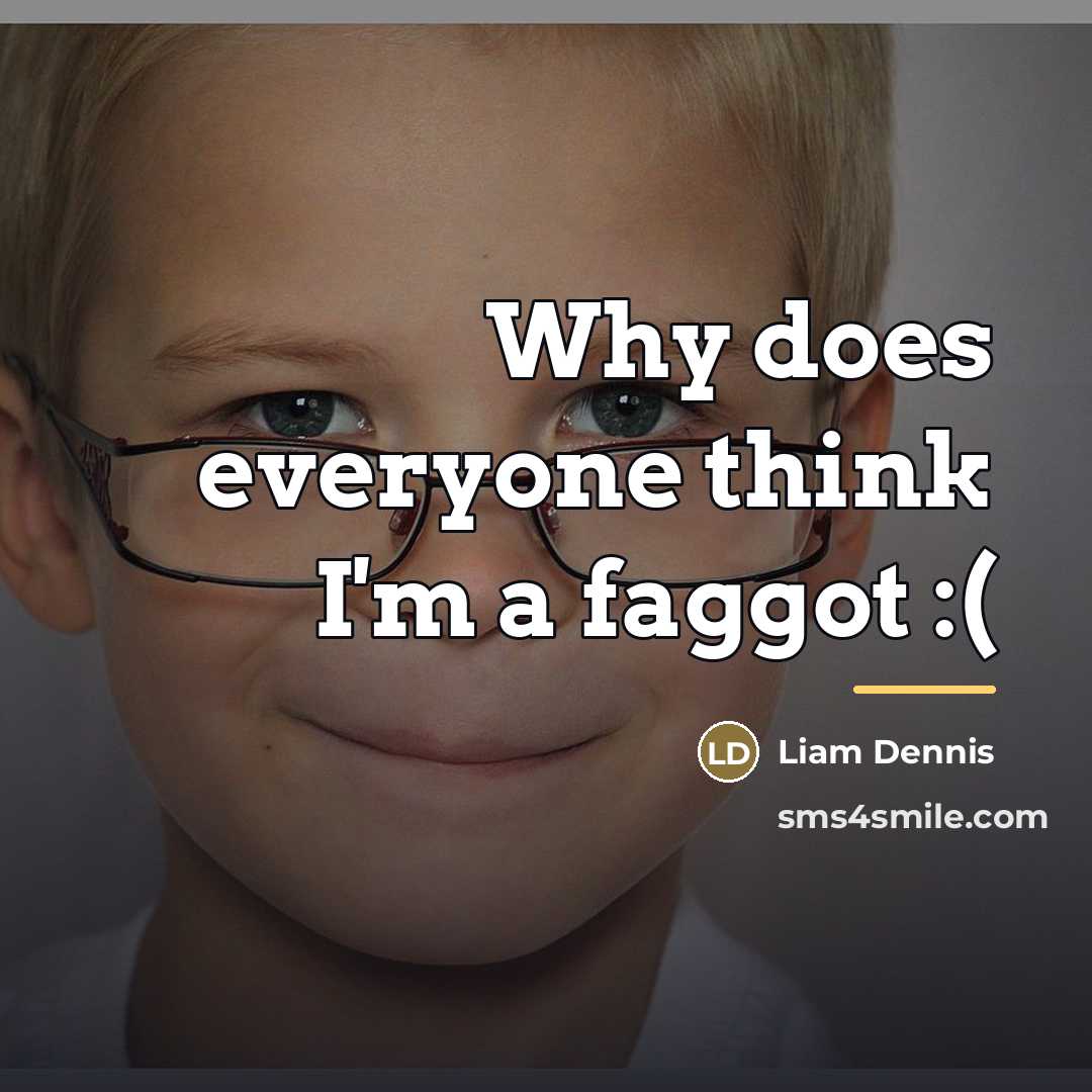 “Why does everyone think I'm a faggot :(…” quote by Liam Dennis