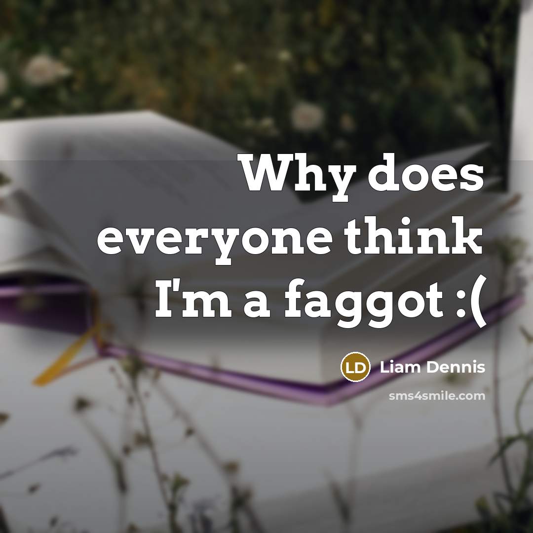 “Why does everyone think I'm a faggot :(” quote by Liam Dennis