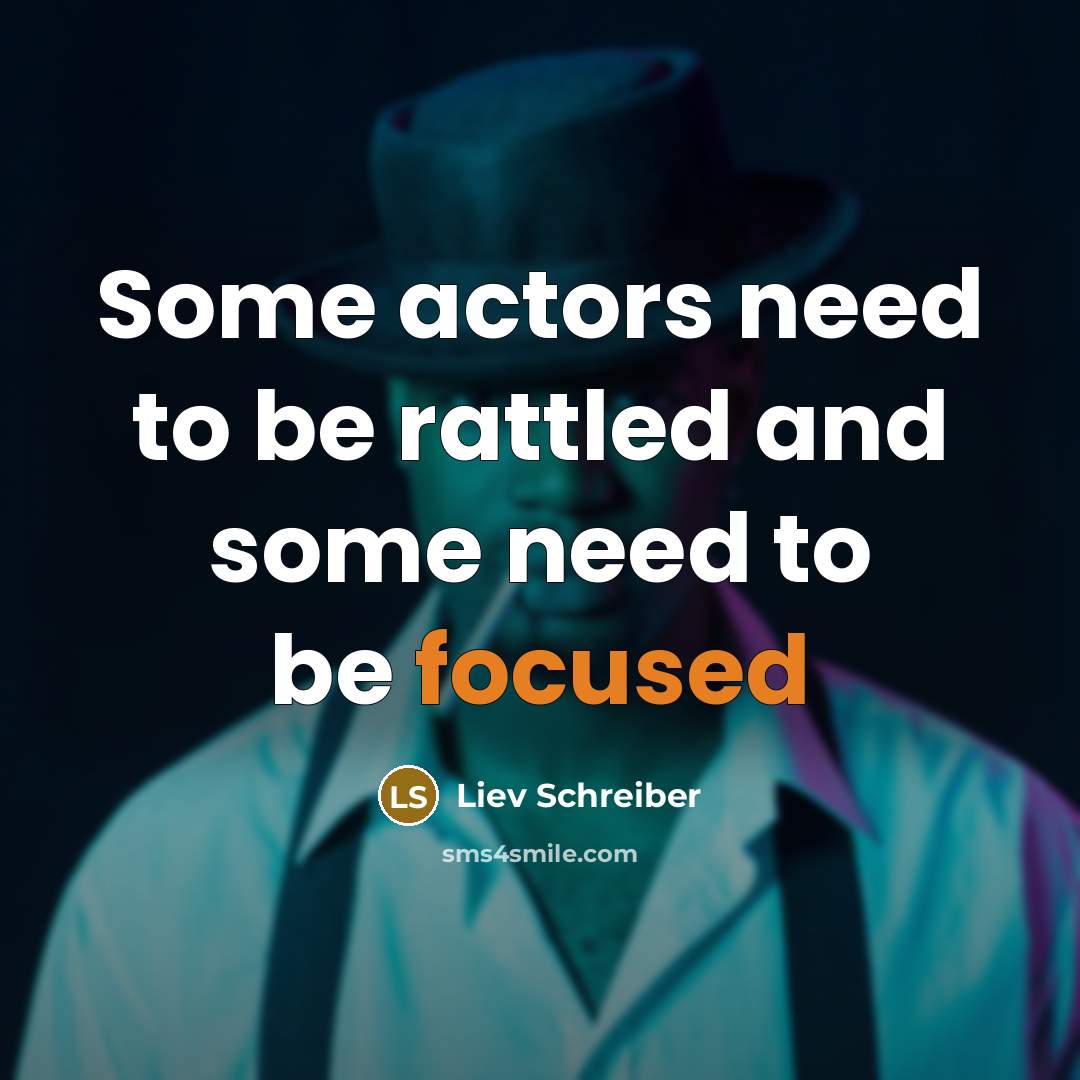 “Some actors need to be rattled and some need to be focused” quote by Liev Schreiber