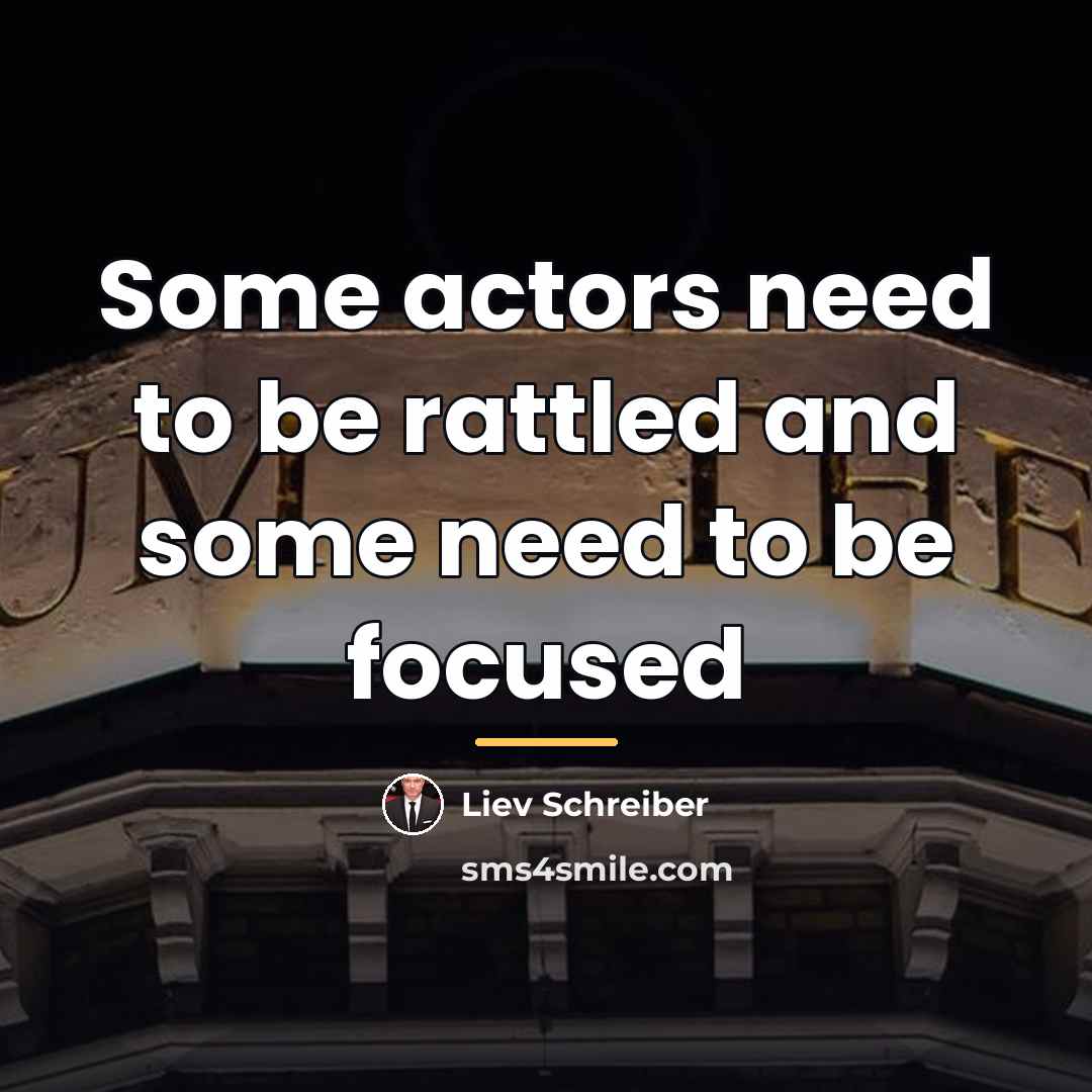 “Some actors need to be rattled and some need to…” quote by Liev Schreiber